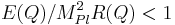 E(Q)/M_{Pl}^2R(Q)<1