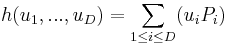 h(u_1, . . . , u_D) =   \sum_{1 \leq i\leq D} (u_iP_i)