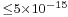 \scriptstyle \leq5\times10^{-15}