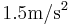 1.5 \text{m}/\text{s}^2