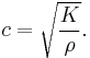 c=\sqrt{\frac{K}{\rho}}.