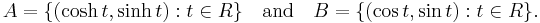 A = \lbrace ( \cosh t , \sinh t )�: t \in R \rbrace \quad \text{and}\quad B = \lbrace (\cos t , \sin t )�: t \in R \rbrace .