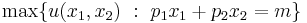 
\max \{\,\!u(x_1,x_2)\mbox{ }�:\mbox{ } p_1x_1%2Bp_2x_2=m\}