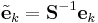 
\tilde{\mathbf{e}}_{k} = \mathbf{S}^{-1} \mathbf{e}_{k}
