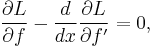  \frac{\part L}{\part f} -\frac{d}{dx} \frac{\part L}{\part f'}=0,