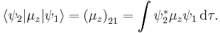 
\langle \psi_2 | \mu_z | \psi_1\rangle =
\left ( \mu_z \right )_{21} = \int \psi_2^*\mu_z\psi_1\, \mathrm{d}\tau .
