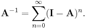 \mathbf A^{-1} = \sum_{n = 0}^\infty (\mathbf I - \mathbf A)^n.