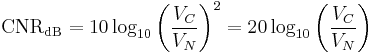 
\mathrm{CNR_{dB}} = 10 \log_{10}\left( \frac{V_C}{V_N} \right) ^2 = 20 \log_{10}\left( \frac {V_C}{V_N} \right)
