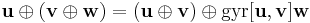 \mathbf{u} \oplus (\mathbf{v} \oplus \mathbf{w}) = (\mathbf{u} \oplus \mathbf{v})\oplus \mathrm{gyr}[\mathbf{u},\mathbf{v}]\mathbf{w}