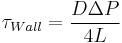  \tau_{Wall} = \frac {D \Delta P} {4 L} 