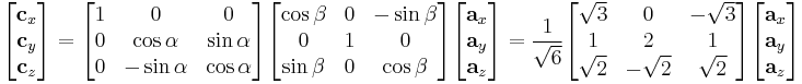 
\begin{bmatrix}
   \mathbf{c}_x \\
   \mathbf{c}_y \\
   \mathbf{c}_z \\
\end{bmatrix}=\begin{bmatrix}
   1 & 0 & 0  \\
   0 & {\cos\alpha} & {\sin\alpha}  \\
   0 & { - \sin\alpha} & {\cos\alpha}  \\
\end{bmatrix}\begin{bmatrix}
   {\cos\beta } & 0 & { - \sin\beta }  \\
   0 & 1 & 0  \\
   {\sin\beta } & 0 & {\cos\beta }  \\
\end{bmatrix}\begin{bmatrix}
   \mathbf{a}_x \\
   \mathbf{a}_y \\
   \mathbf{a}_z \\
\end{bmatrix}=\frac{1}{\sqrt{6}}\begin{bmatrix}
   \sqrt{3} & 0 & -\sqrt{3}  \\
   1 & 2 & 1  \\
   \sqrt{2} & -\sqrt{2} & \sqrt{2}  \\
\end{bmatrix}\begin{bmatrix}
   \mathbf{a}_x \\
   \mathbf{a}_y \\
   \mathbf{a}_z \\
\end{bmatrix}
