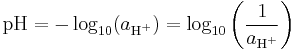 \mathrm{pH} = - \log_{10}(a_{\textrm{H}^%2B}) = \log_{10}\left(\frac{1}{a_{\textrm{H}^%2B}}\right)