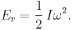 

    E_r = \frac12 \, I \omega^2 .
  