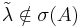 \tilde{\lambda}\notin\sigma(A)