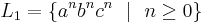 L_1 = \{ a^n b^n c^n \ \ |\ \ n\ge 0 \}