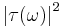 \left|\tau(\omega)\right|^2