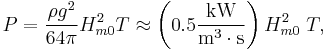 
  P = \frac{\rho g^2}{64\pi} H_{m0}^2 T
    \approx \left(0.5 \frac{\text{kW}}{\text{m}^3 \cdot \text{s}} \right) H_{m0}^2\; T,
