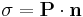 \sigma = \mathbf{P} \cdot \mathbf{n}