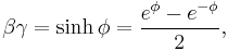  \beta \gamma = \sinh\phi  =   { e^{\phi} - e^{-\phi} \over 2 },