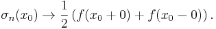 \sigma_n(x_0) \to \frac{1}{2}\left(f(x_0%2B0)%2Bf(x_0-0)\right).