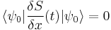 
\langle \psi_0| {\delta S \over \delta x}(t) |\psi_0 \rangle = 0
\,