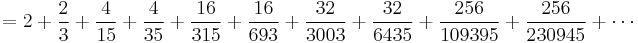 = 2 %2B \frac{2}{3} %2B \frac{4}{15} %2B \frac{4}{35} %2B \frac{16}{315} %2B \frac{16}{693} 
%2B \frac{32}{3003} %2B \frac{32}{6435} %2B \frac{256}{109395} %2B \frac{256}{230945} %2B \cdots\! 