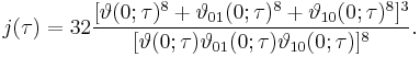 j(\tau) = 32 {[\vartheta(0;\tau)^8%2B\vartheta_{01}(0;\tau)^8%2B\vartheta_{10}(0;\tau)^8]^3 \over [\vartheta(0;\tau) \vartheta_{01}(0;\tau) \vartheta_{10}(0;\tau)]^8}.