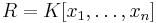 R=K[x_1,\ldots,x_n]