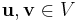 \mathbf{u}, \mathbf{v} \in V\,\!