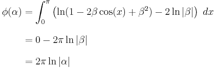 
  \begin{align}
    \phi(\alpha)
    &=\int_0^\pi\left(\ln(1-2\beta \cos(x)%2B\beta^2)-2\ln|\beta|\right)\;dx\,
    \\[8pt]
    &=0-2\pi\ln|\beta|\,
    \\[8pt]
    &=2\pi\ln|\alpha|\,
  \end{align}
