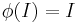 \phi ( I ) = I