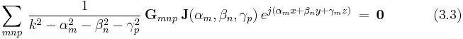  ~ \sum_{mnp} ~ \frac {1}{k^2-\alpha_m^2-\beta_n^2-\gamma_p^2} ~ \bold G_{mnp} ~ \bold J(\alpha_m,\beta_n,\gamma_p) ~ e^{j(\alpha_m x %2B \beta_n y %2B \gamma_m z)} ~ = ~ \bold 0  ~~~~~~~~~~~~~~~~(3.3)  