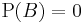 \mathrm{P}(B)=0