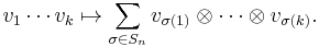 v_1\cdots v_k \mapsto
\sum_{\sigma \in S_n} v_{\sigma(1)}\otimes \cdots \otimes v_{\sigma(k)}.