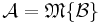 \mathcal{A} = \mathfrak{M}\{\mathcal{B}\}