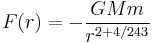 
F(r) = - \frac{GMm}{r^{2 %2B 4/243}}
