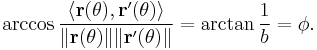 \arccos \frac{\langle \mathbf{r}(\theta), \mathbf{r}'(\theta) \rangle}{\|\mathbf{r}(\theta)\|\|\mathbf{r}'(\theta)\|} = \arctan \frac{1}{b} = \phi.