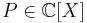 P\in\mathbb{C}[X]