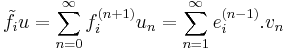 \tilde{f}_i u = \sum_{n=0}^\infty f_i^{(n%2B1)} u_n = \sum_{n=1}^\infty e_i^{(n-1)}. v_n