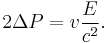 
2\Delta P = v {E\over c^2}.
\,