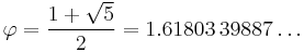 \varphi = \frac{1%2B\sqrt{5}}{2} = 1.61803\,39887\ldots