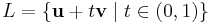  L = \{ \mathbf{u}%2Bt\mathbf{v} \mid t\in(0,1)\}