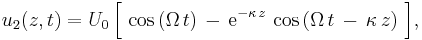 
  u_2(z,t) = U_0\, \Bigl[\, \cos\left(  \Omega\, t \right)\, -\, \text{e}^{-\kappa\, z}\, \cos\left( \Omega\, t\, -\, \kappa\, z \right)\, \Bigr],
