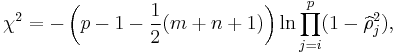 \chi ^2 = - \left( p - 1 - \frac{1}{2}(m %2B n %2B 1)\right) \ln \prod _ {j = i} ^p (1 - \widehat{\rho}_j^2),