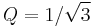 Q = 1/\sqrt{3}