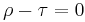 \rho-\tau=0