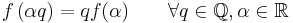  f \left( \alpha q \right) = q f(\alpha) \qquad \forall q \in \mathbb{Q}, \alpha \in \mathbb{R} \ 