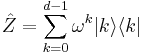  \hat{Z} = \sum_{k=0}^{d-1} \omega^k |k \rangle \langle k| 