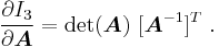 
  \frac{\partial I_3}{\partial \boldsymbol{A}} = \det(\boldsymbol{A})~[\boldsymbol{A}^{-1}]^T ~.
