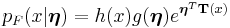 p_F(x|\boldsymbol{\eta}) = h(x)g(\boldsymbol{\eta})e^{\boldsymbol{\eta}^T\mathbf{T}(x)}